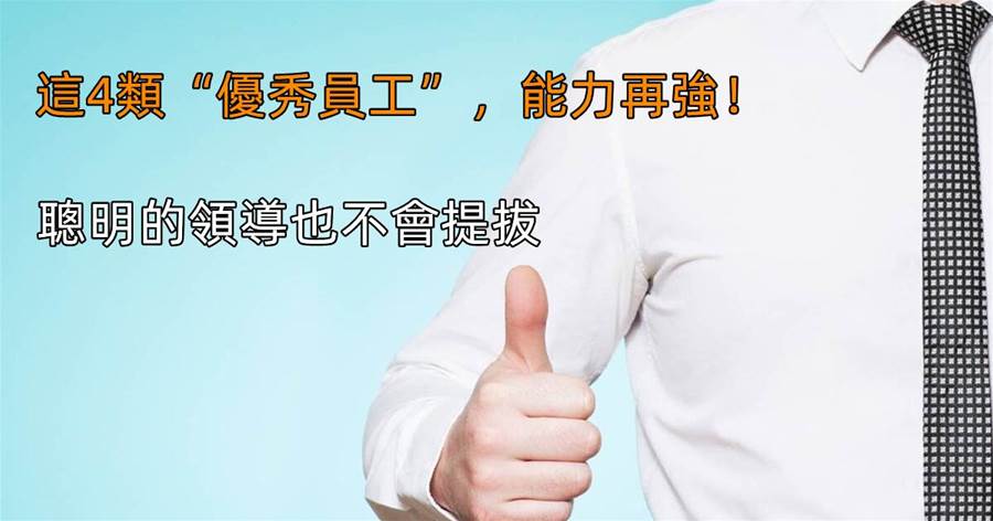 這4類「優秀員工」能力再強！聰明的領導也不會提拔